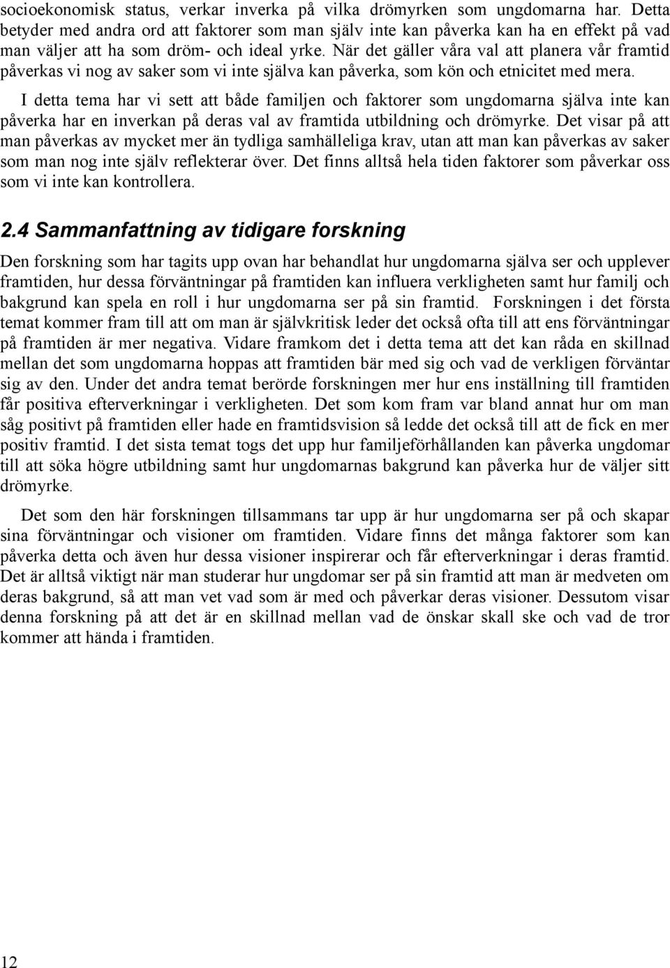 När det gäller våra val att planera vår framtid påverkas vi nog av saker som vi inte själva kan påverka, som kön och etnicitet med mera.