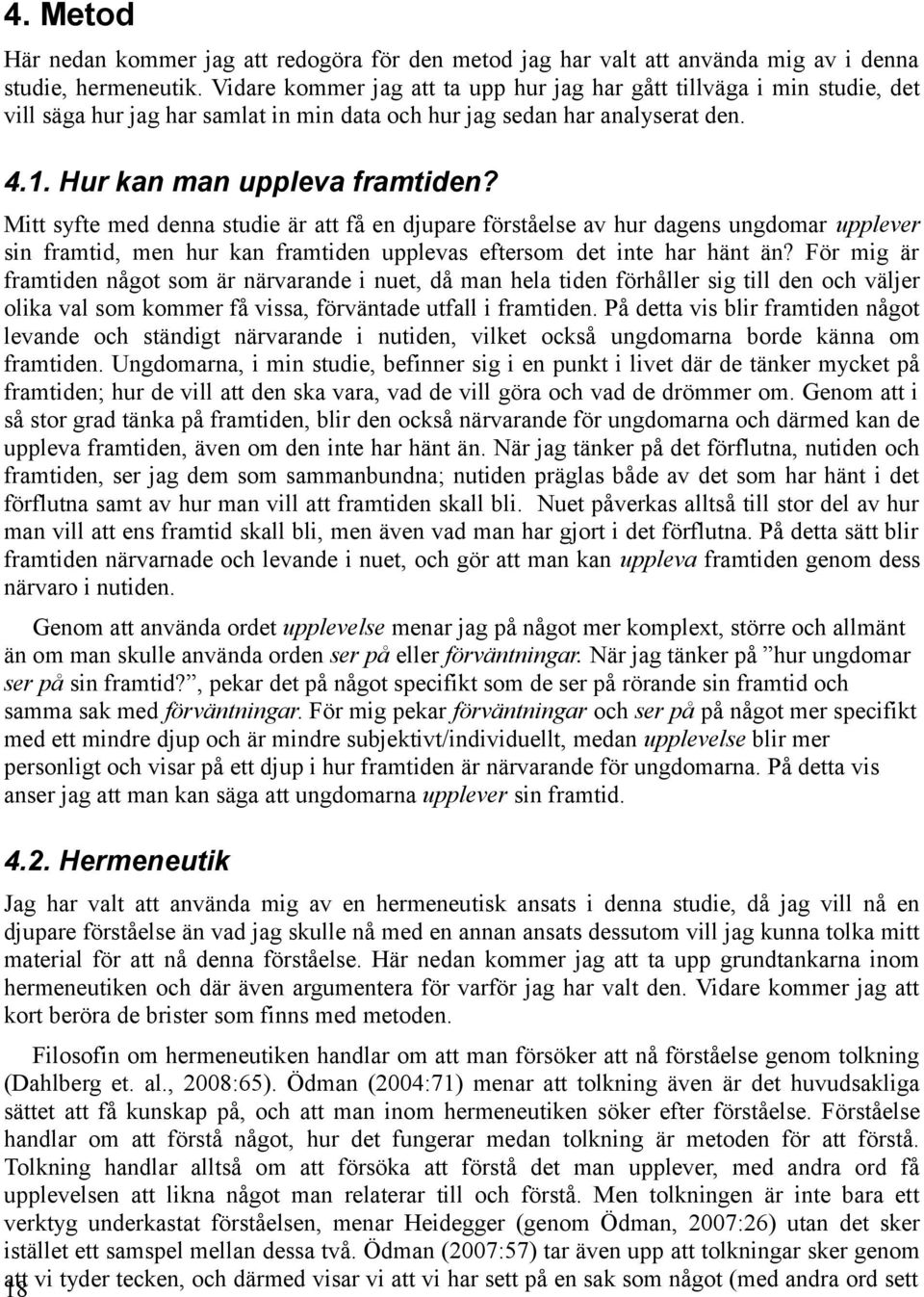 Mitt syfte med denna studie är att få en djupare förståelse av hur dagens ungdomar upplever sin framtid, men hur kan framtiden upplevas eftersom det inte har hänt än?