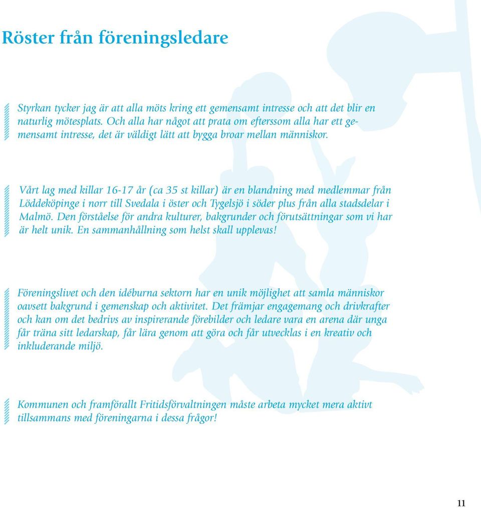 Vårt lag med killar 16-17 år (ca 35 st killar) är en blandning med medlemmar från Löddeköpinge i norr till Svedala i öster och Tygelsjö i söder plus från alla stadsdelar i Malmö.