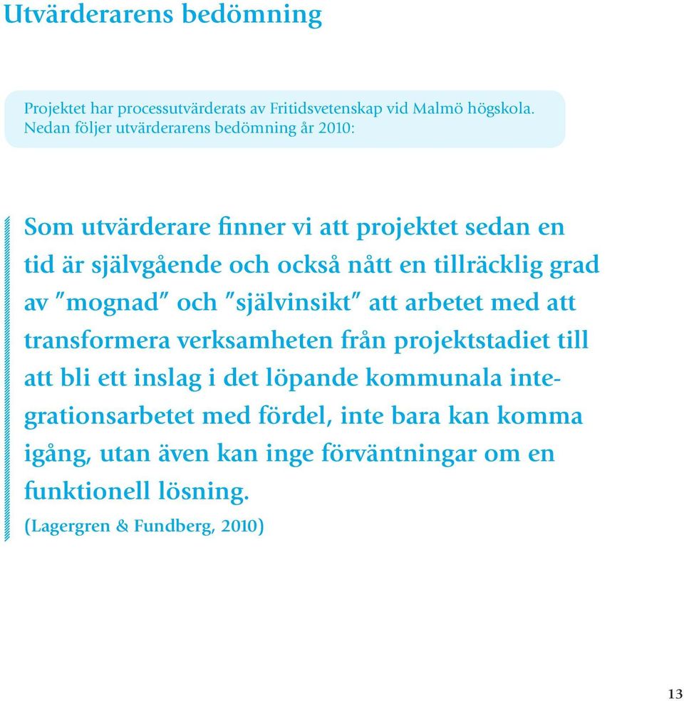 tillräcklig grad av mognad och självinsikt att arbetet med att transformera verksamheten från projektstadiet till att bli ett inslag