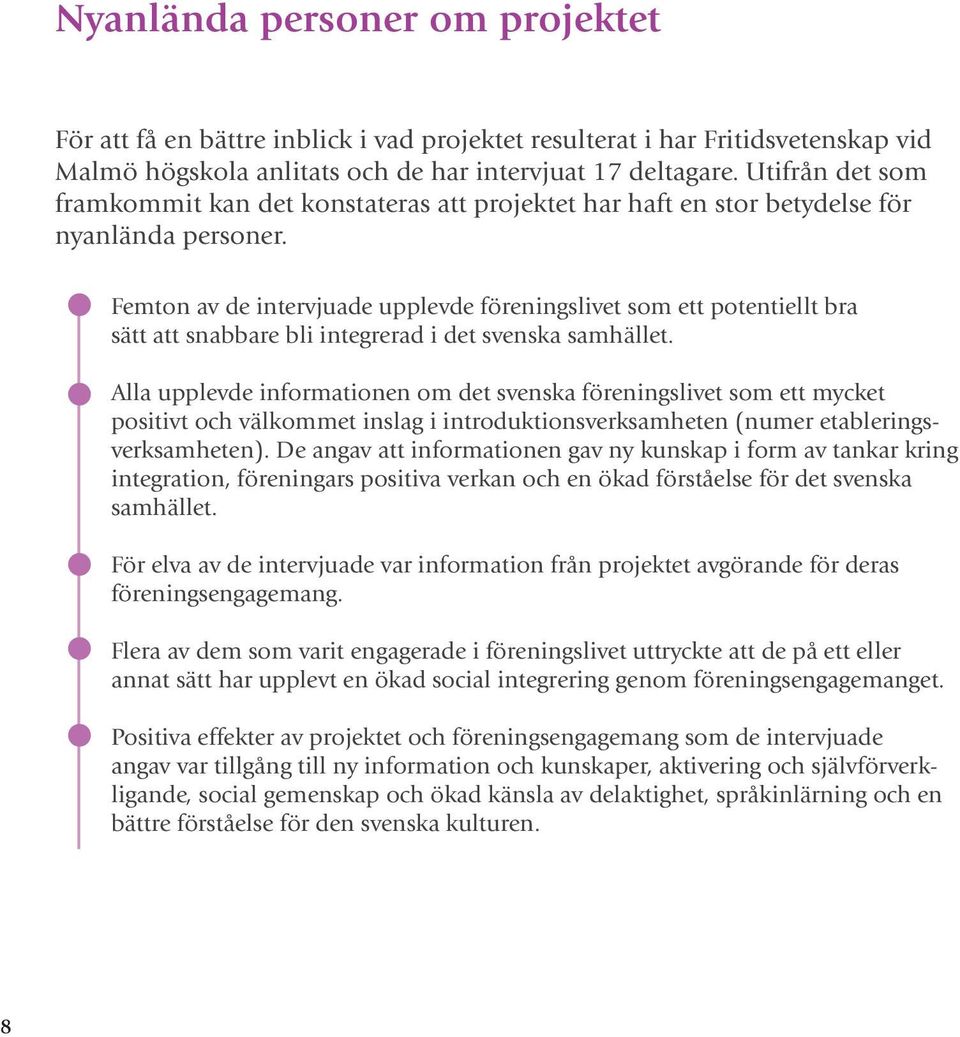 Femton av de intervjuade upplevde föreningslivet som ett potentiellt bra sätt att snabbare bli integrerad i det svenska samhället.