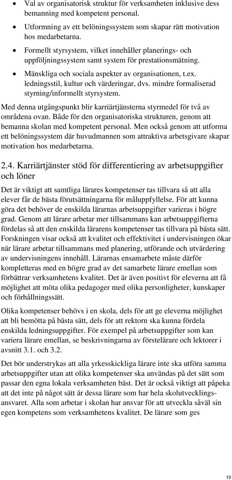 ledningsstil, kultur och värderingar, dvs. mindre formaliserad styrning/informellt styrsystem. Med denna utgångspunkt blir karriärtjänsterna styrmedel för två av områdena ovan.