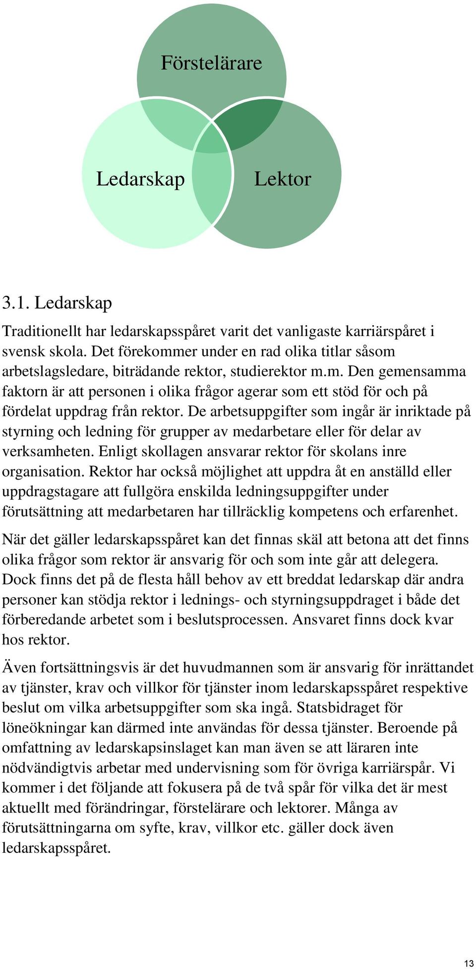 De arbetsuppgifter som ingår är inriktade på styrning och ledning för grupper av medarbetare eller för delar av verksamheten. Enligt skollagen ansvarar rektor för skolans inre organisation.