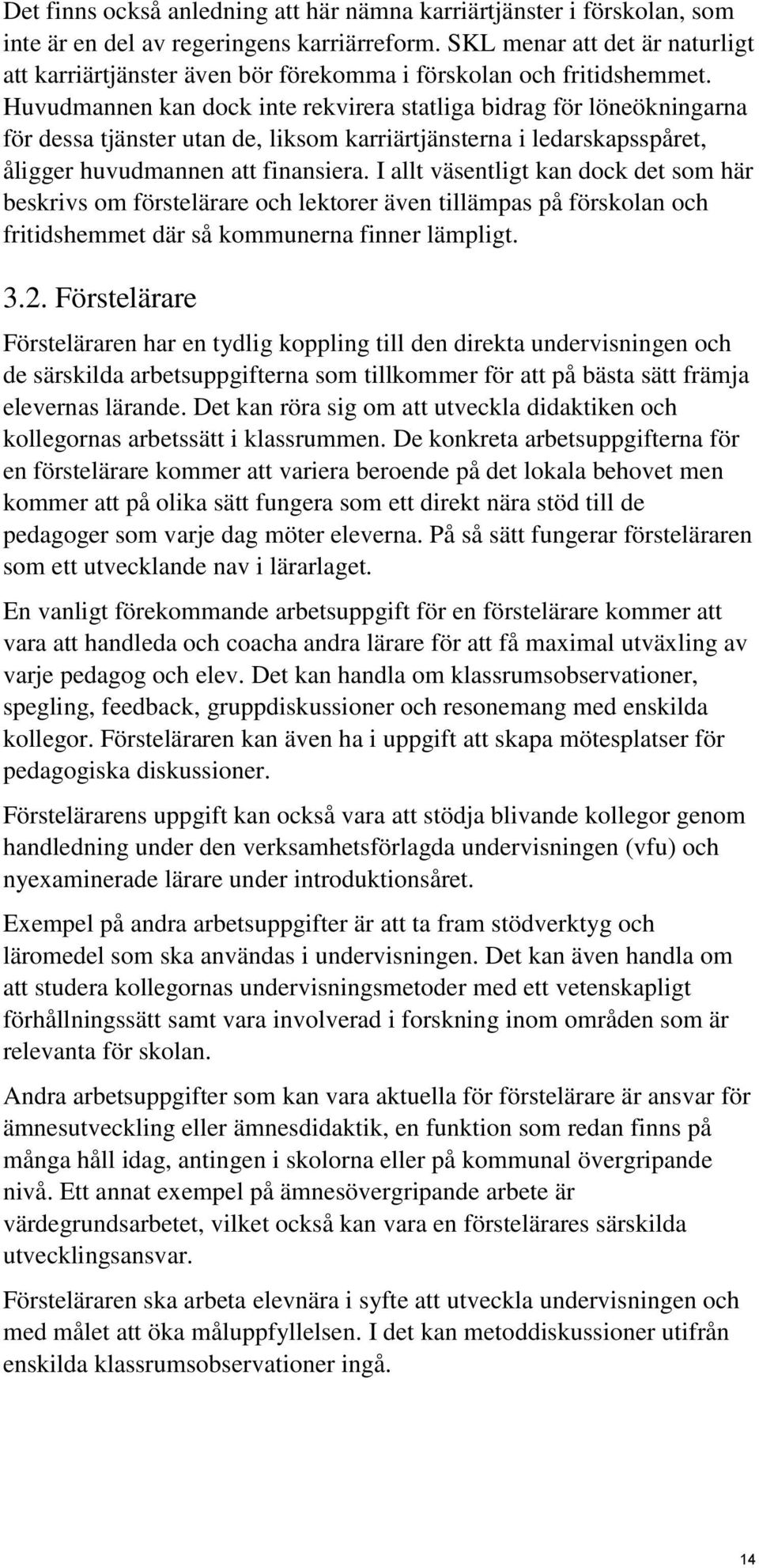 Huvudmannen kan dock inte rekvirera statliga bidrag för löneökningarna för dessa tjänster utan de, liksom karriärtjänsterna i ledarskapsspåret, åligger huvudmannen att finansiera.