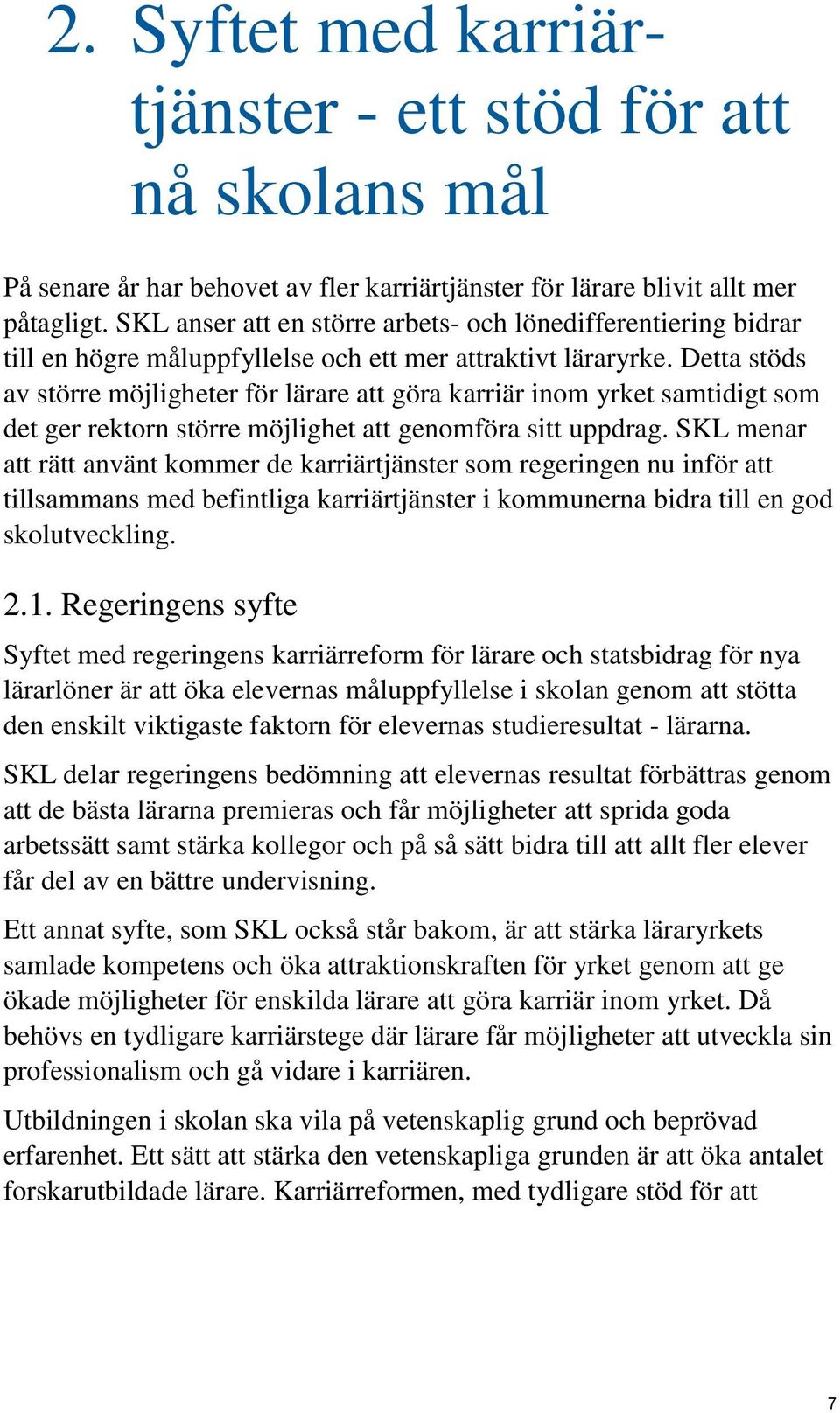 Detta stöds av större möjligheter för lärare att göra karriär inom yrket samtidigt som det ger rektorn större möjlighet att genomföra sitt uppdrag.