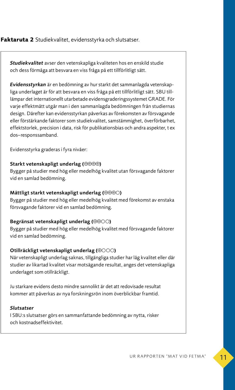 SBU tilllämpar det internationellt utarbetade evidensgraderingssystemet GRADE. För varje effektmått utgår man i den sammanlagda bedömningen från stu diernas design.