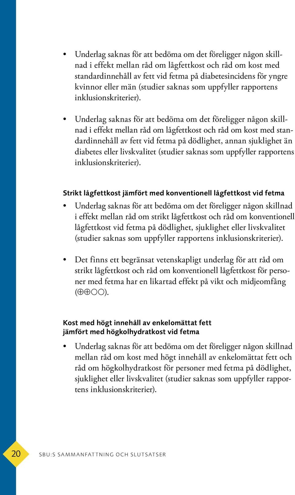 Underlag saknas för att bedöma om det föreligger någon skillnad i effekt mellan råd om lågfettkost och råd om kost med standard innehåll av fett vid fetma på dödlighet, annan sjuklighet än diabetes