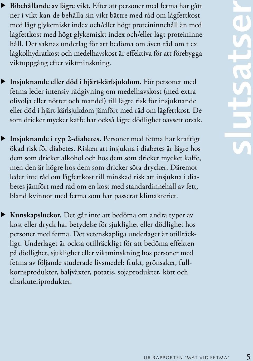 index och/eller lågt proteininnehåll. Det saknas underlag för att bedöma om även råd om t ex låg kolhydratkost och medelhavskost är effektiva för att förebygga viktuppgång efter viktminskning.