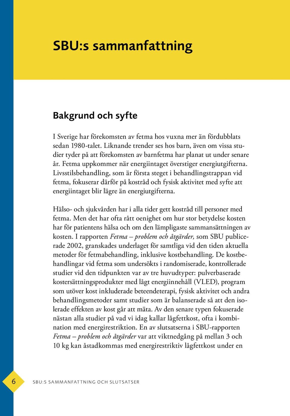 Livsstilsbehandling, som är första steget i behandlingstrappan vid fetma, fokuserar där för på kostråd och fysisk aktivitet med syfte att energiintaget blir lägre än energiutgifterna.