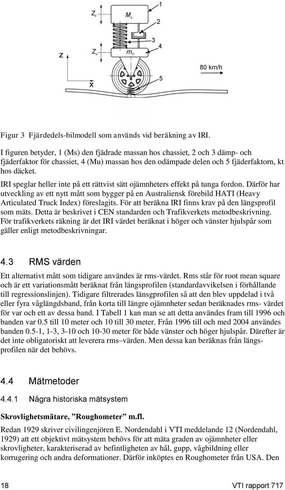 IRI speglar heller inte på ett rättvist sätt ojämnheters effekt på tunga fordon.