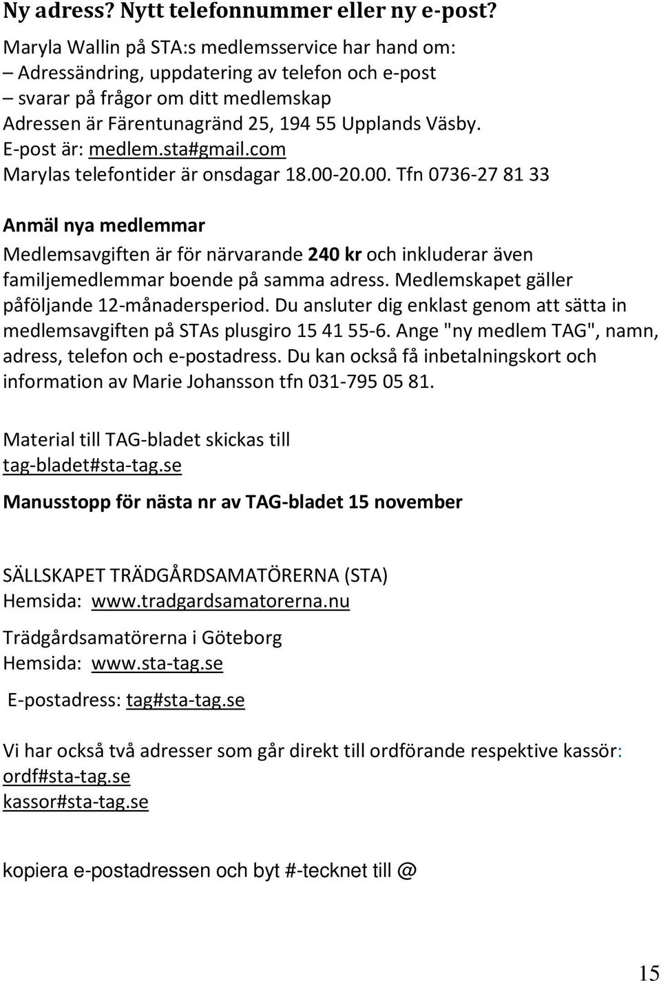 E-post är: medlem.sta#gmail.com Marylas telefontider är onsdagar 18.00-