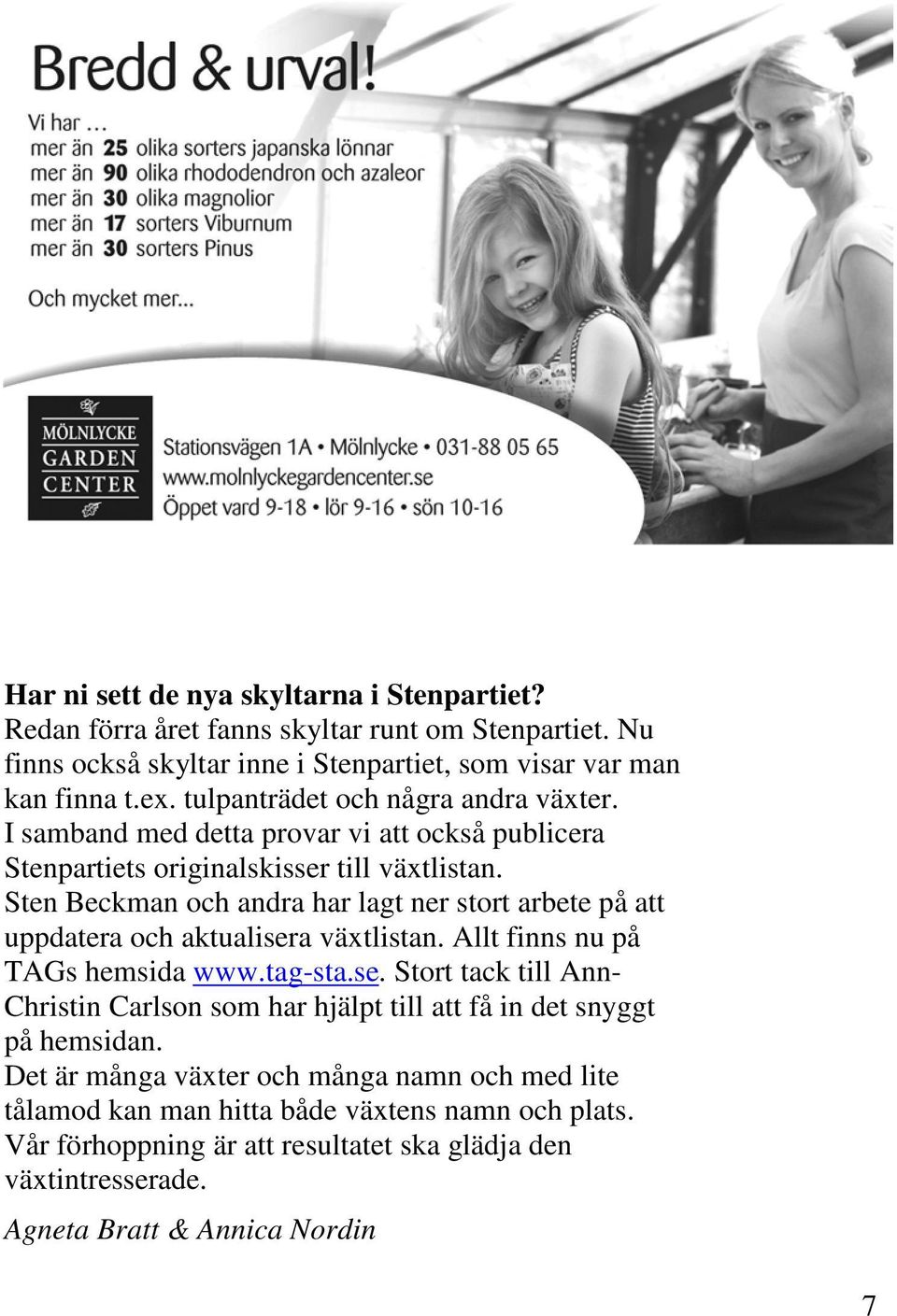 Sten Beckman och andra har lagt ner stort arbete på att uppdatera och aktualisera växtlistan. Allt finns nu på TAGs hemsida www.tag-sta.se. Stort tack till Ann- Christin Carlson som har hjälpt till att få in det snyggt på hemsidan.