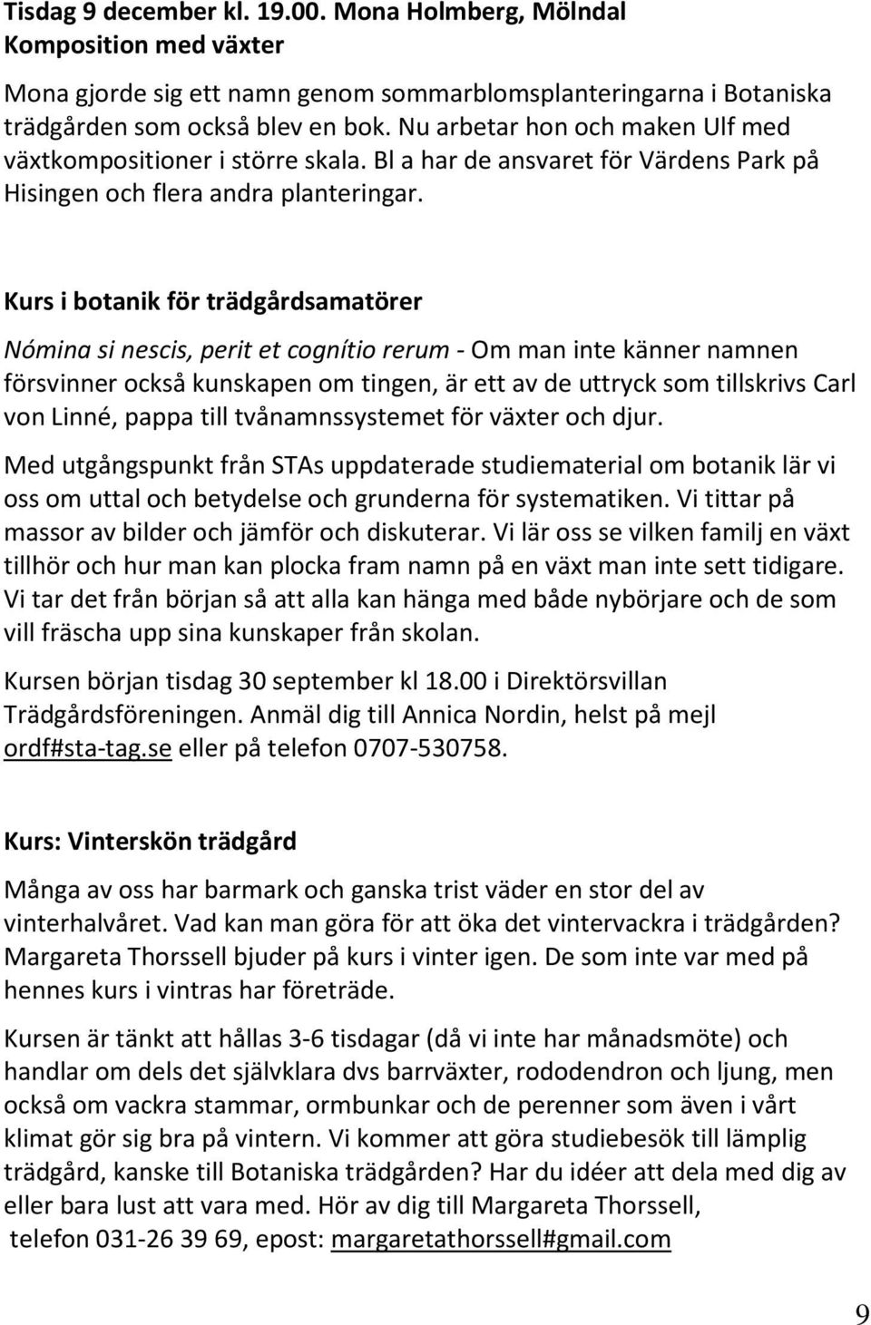 Kurs i botanik för trädgårdsamatörer Nómina si nescis, perit et cognítio rerum - Om man inte känner namnen försvinner också kunskapen om tingen, är ett av de uttryck som tillskrivs Carl von Linné,