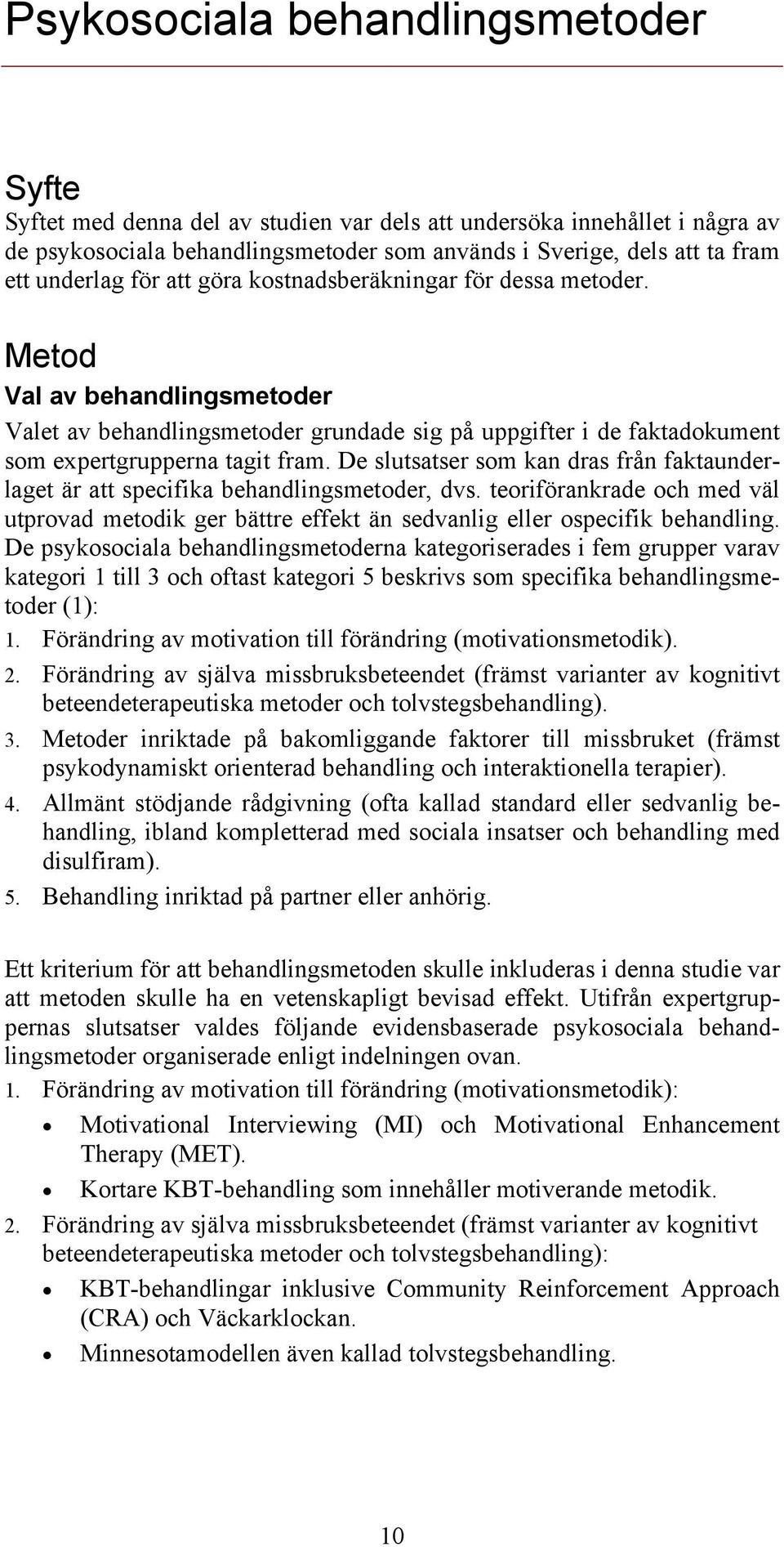 De slutsatser som kan dras från faktaunderlaget är att specifika behandlingsmetoder, dvs. teoriförankrade och med väl utprovad metodik ger bättre effekt än sedvanlig eller ospecifik behandling.