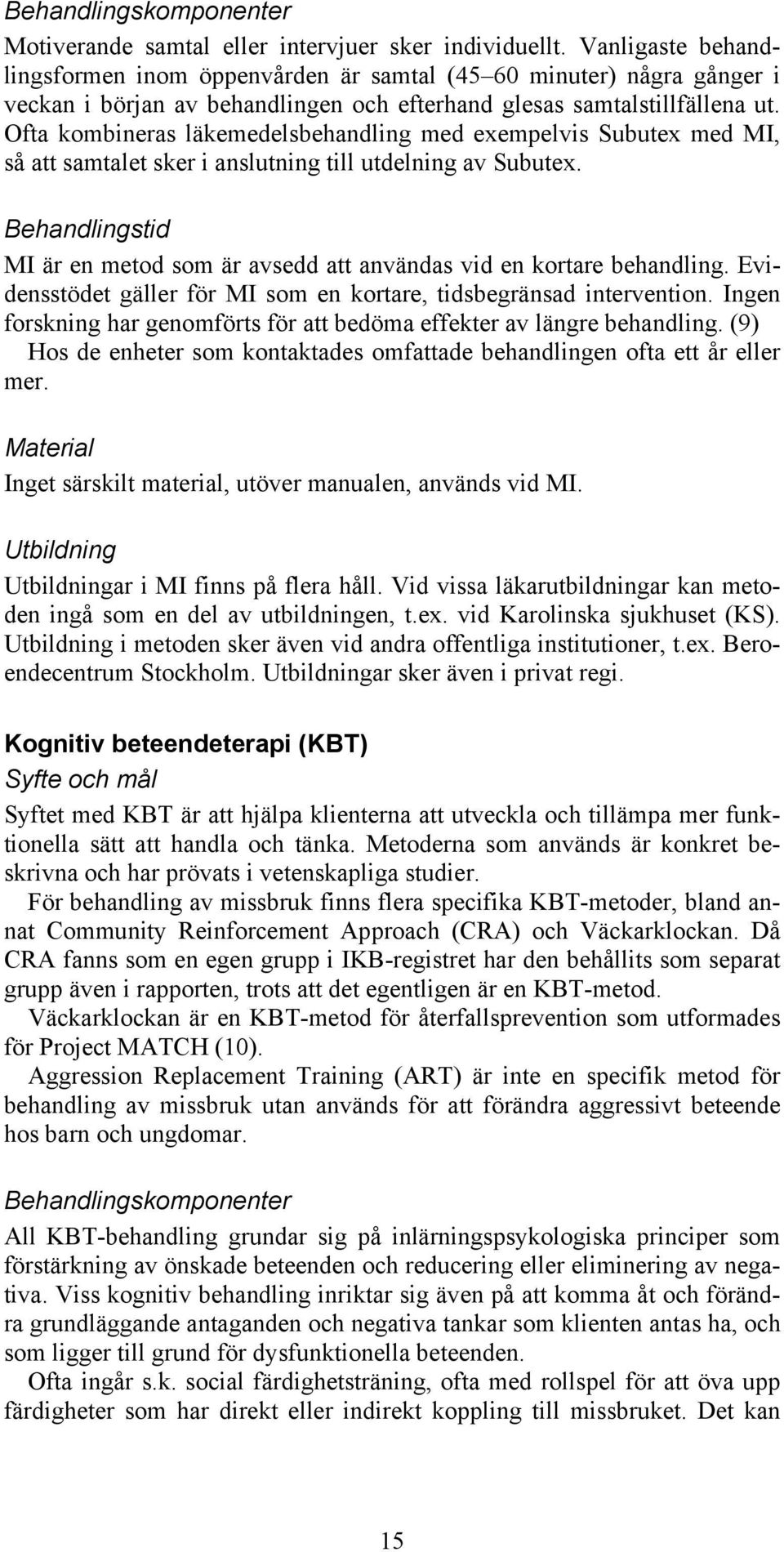 Ofta kombineras läkemedelsbehandling med exempelvis Subutex med MI, så att samtalet sker i anslutning till utdelning av Subutex.