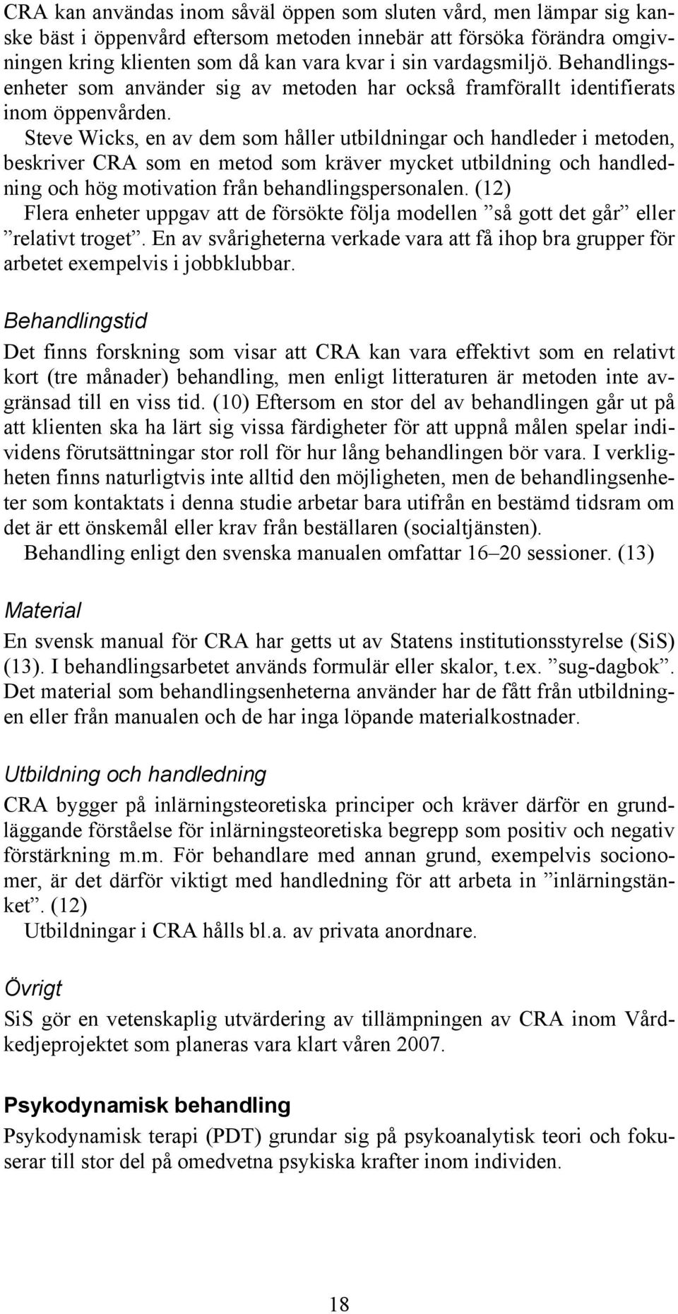 Steve Wicks, en av dem som håller utbildningar och handleder i metoden, beskriver CRA som en metod som kräver mycket utbildning och handledning och hög motivation från behandlingspersonalen.