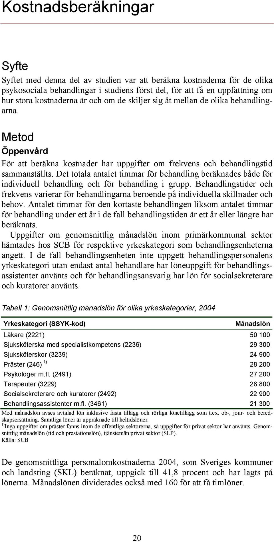 Det totala antalet timmar för behandling beräknades både för individuell behandling och för behandling i grupp.