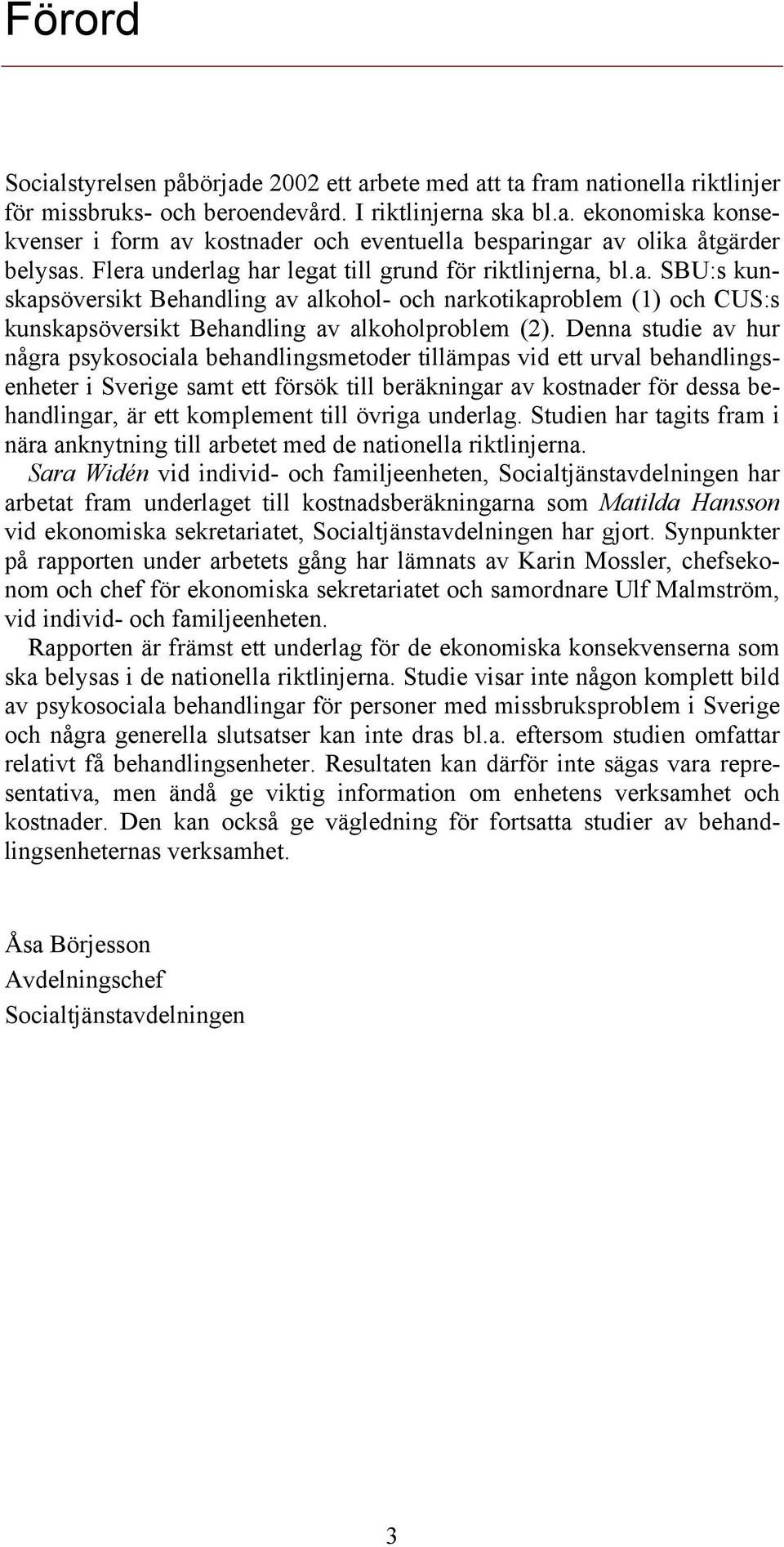 Denna studie av hur några psykosociala behandlingsmetoder tillämpas vid ett urval behandlingsenheter i Sverige samt ett försök till beräkningar av kostnader för dessa behandlingar, är ett komplement