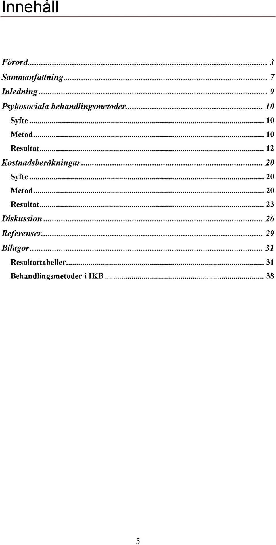 .. 12 Kostnadsberäkningar... 20 Syfte... 20 Metod... 20 Resultat.