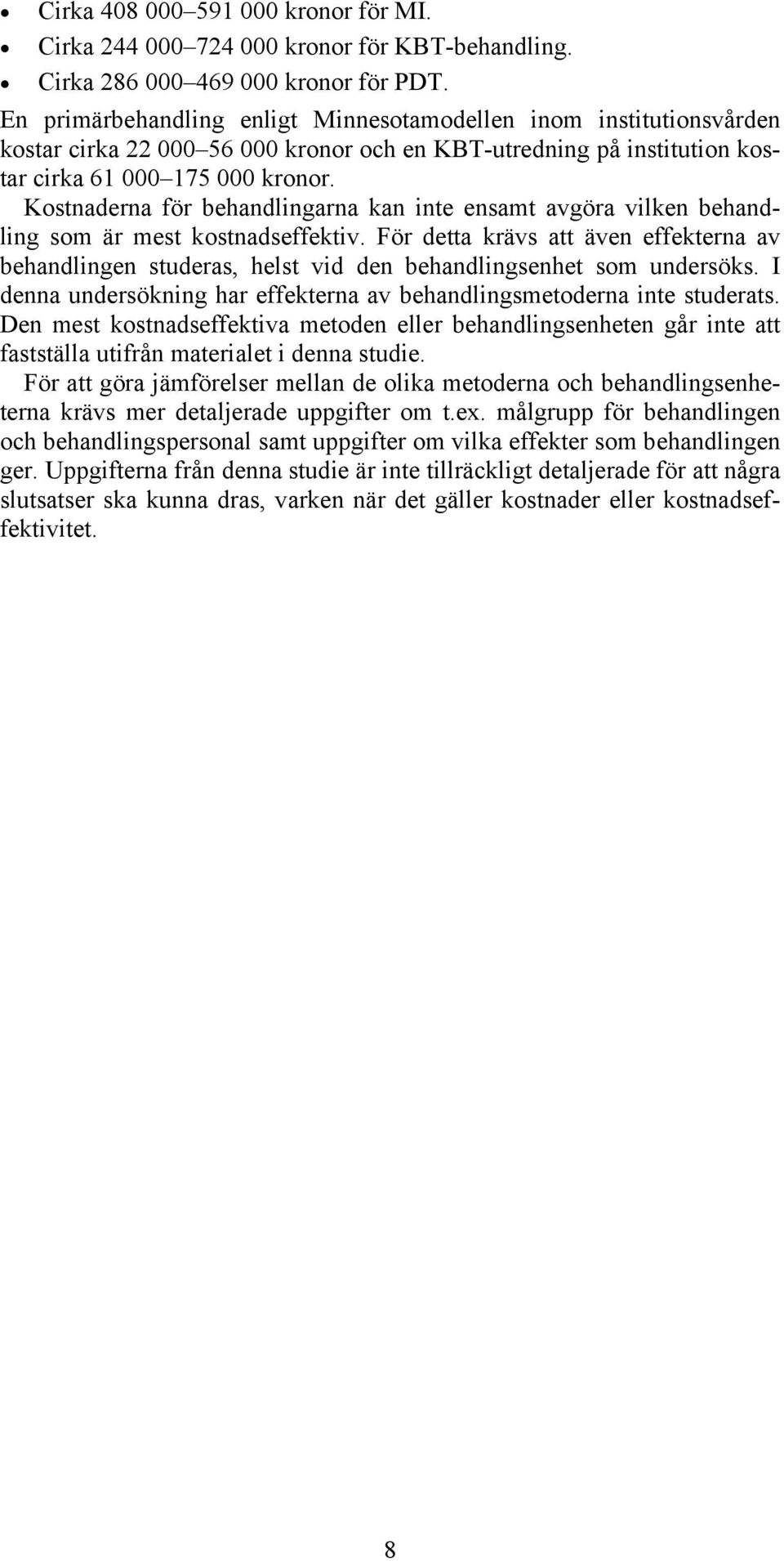 Kostnaderna för behandlingarna kan inte ensamt avgöra vilken behandling som är mest kostnadseffektiv.