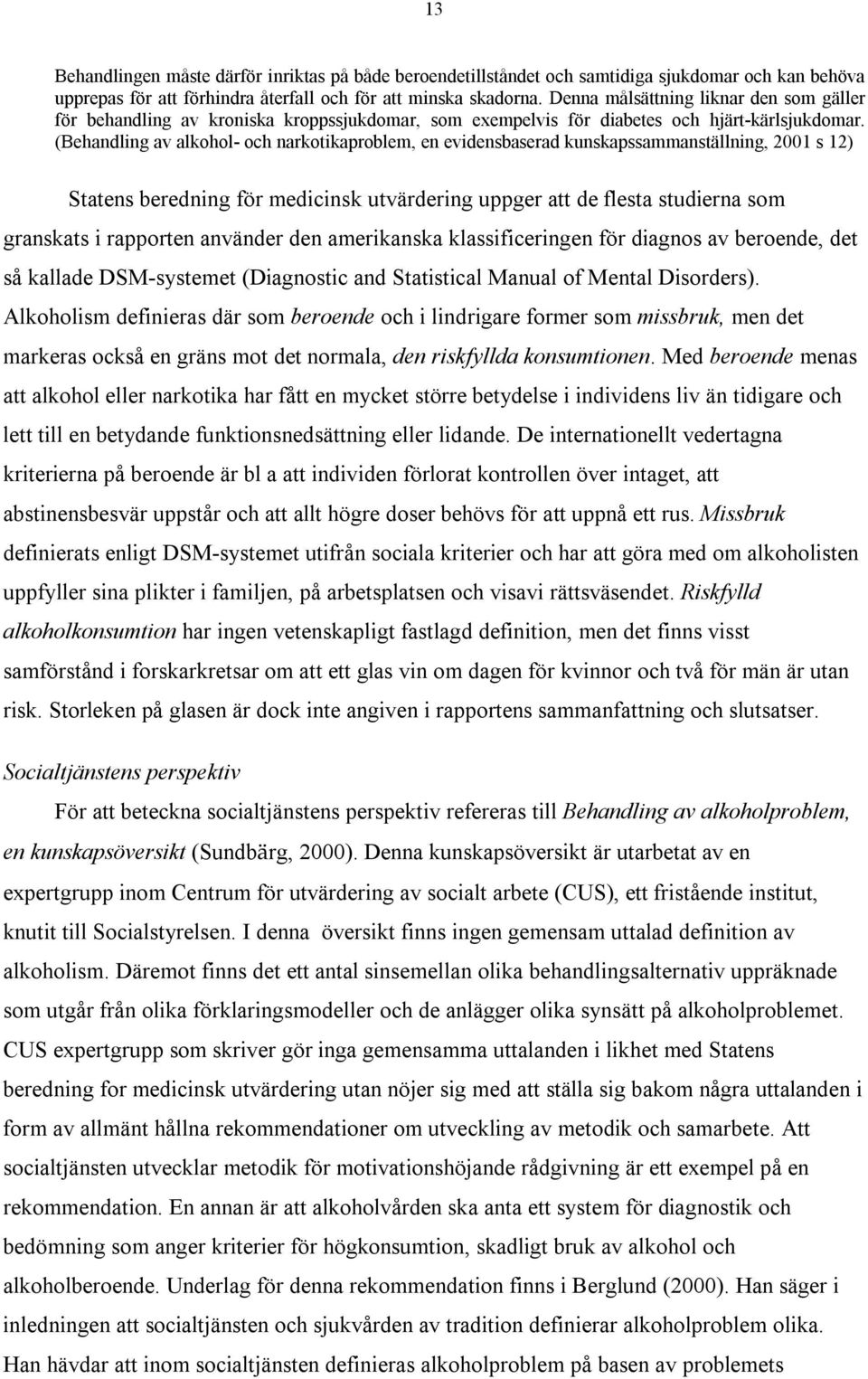 (Behandling av alkohol- och narkotikaproblem, en evidensbaserad kunskapssammanställning, 2001 s 12) Statens beredning för medicinsk utvärdering uppger att de flesta studierna som granskats i