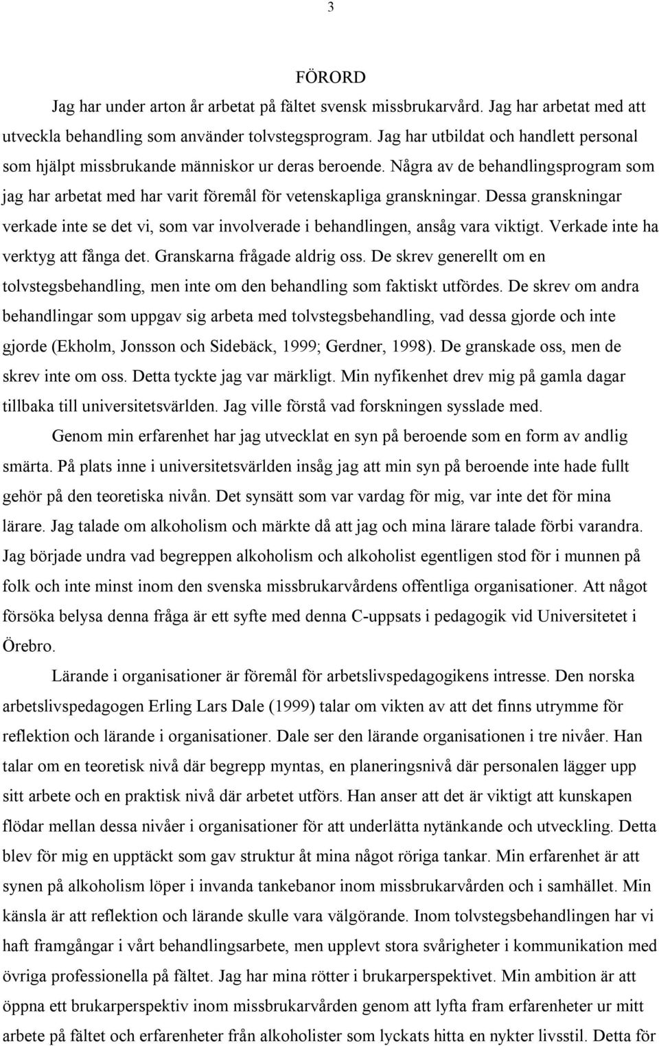 Dessa granskningar verkade inte se det vi, som var involverade i behandlingen, ansåg vara viktigt. Verkade inte ha verktyg att fånga det. Granskarna frågade aldrig oss.