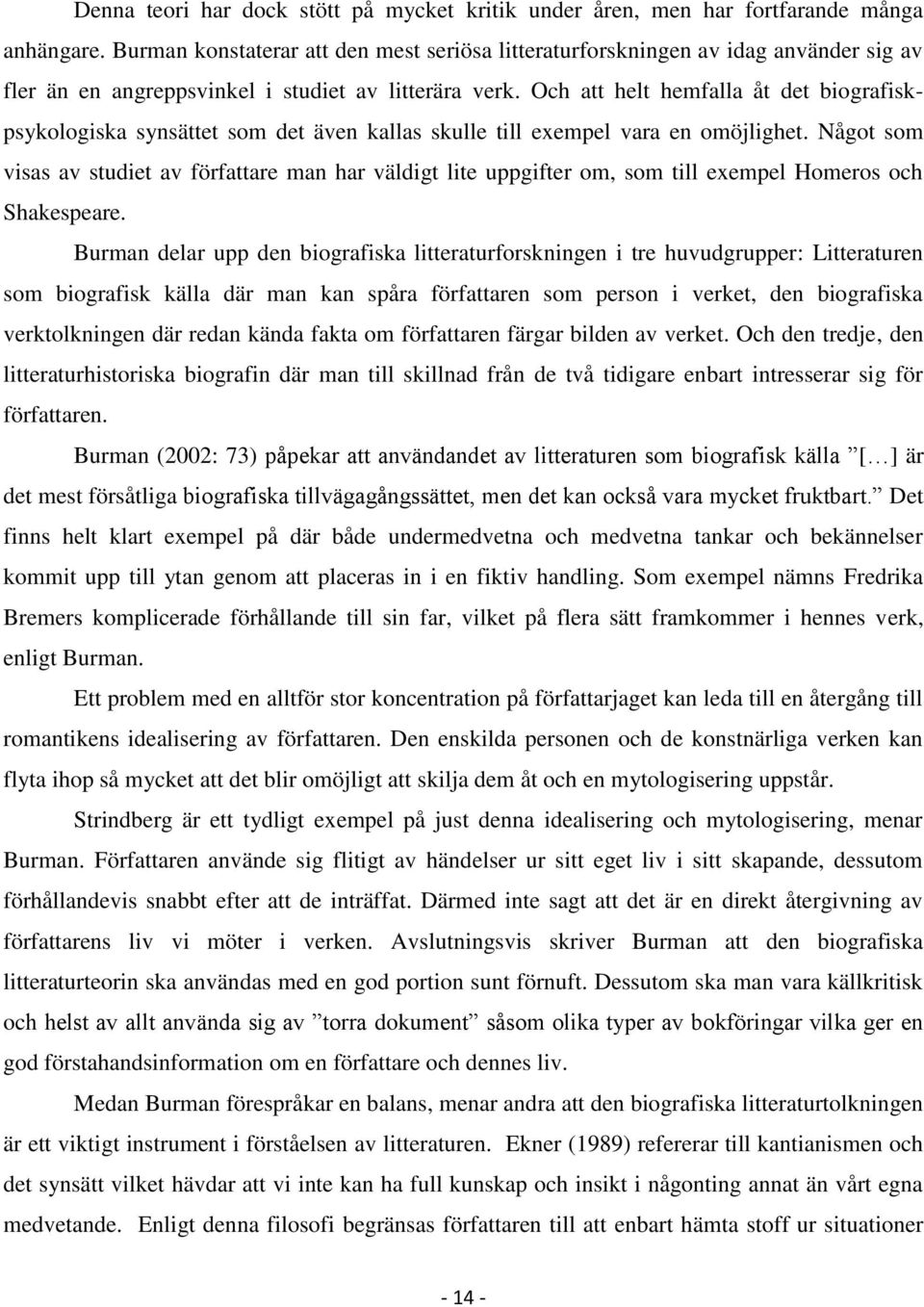 Och att helt hemfalla åt det biografiskpsykologiska synsättet som det även kallas skulle till exempel vara en omöjlighet.