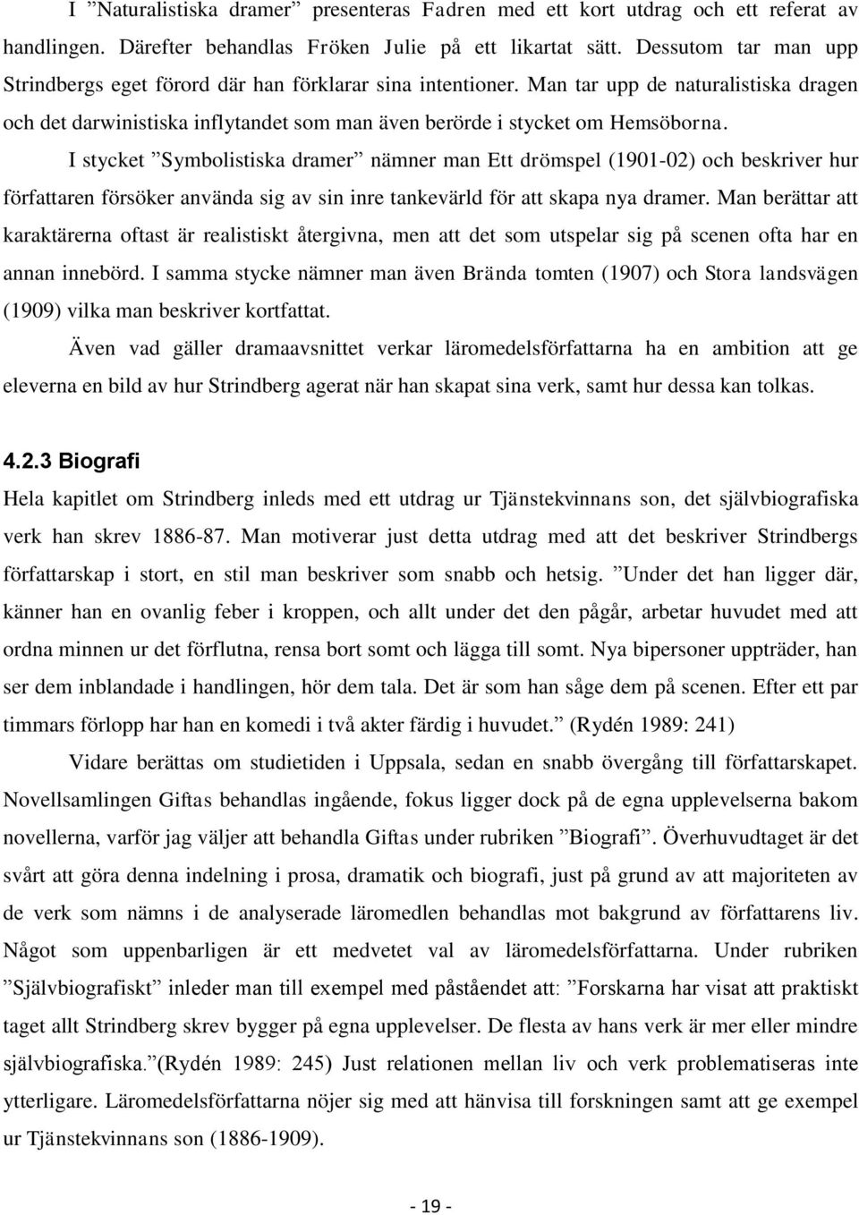 I stycket Symbolistiska dramer nämner man Ett drömspel (1901-02) och beskriver hur författaren försöker använda sig av sin inre tankevärld för att skapa nya dramer.