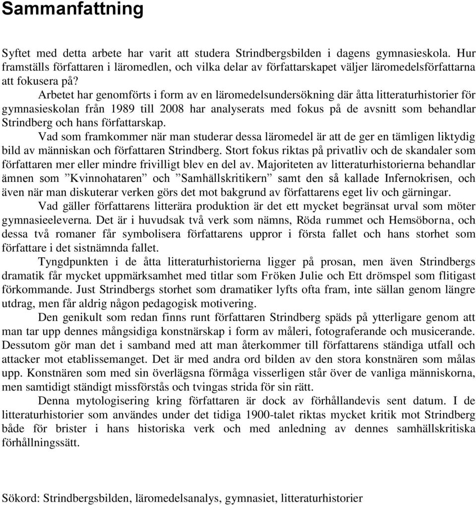 Arbetet har genomförts i form av en läromedelsundersökning där åtta litteraturhistorier för gymnasieskolan från 1989 till 2008 har analyserats med fokus på de avsnitt som behandlar Strindberg och