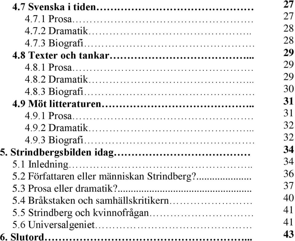 ... 5.3 Prosa eller dramatik?... 5.4 Bråkstaken och samhällskritikern 5.5 Strindberg och kvinnofrågan 5.