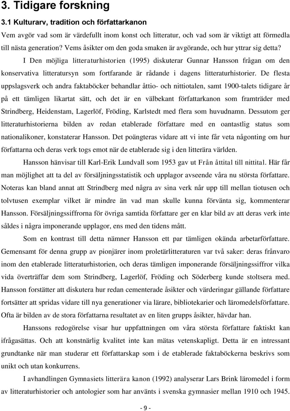 I Den möjliga litteraturhistorien (1995) diskuterar Gunnar Hansson frågan om den konservativa litteratursyn som fortfarande är rådande i dagens litteraturhistorier.