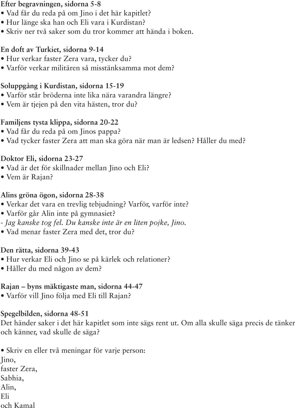 Soluppgång i Kurdistan, sidorna 15-19 Varför står bröderna inte lika nära varandra längre? Vem är tjejen på den vita hästen, tror du?