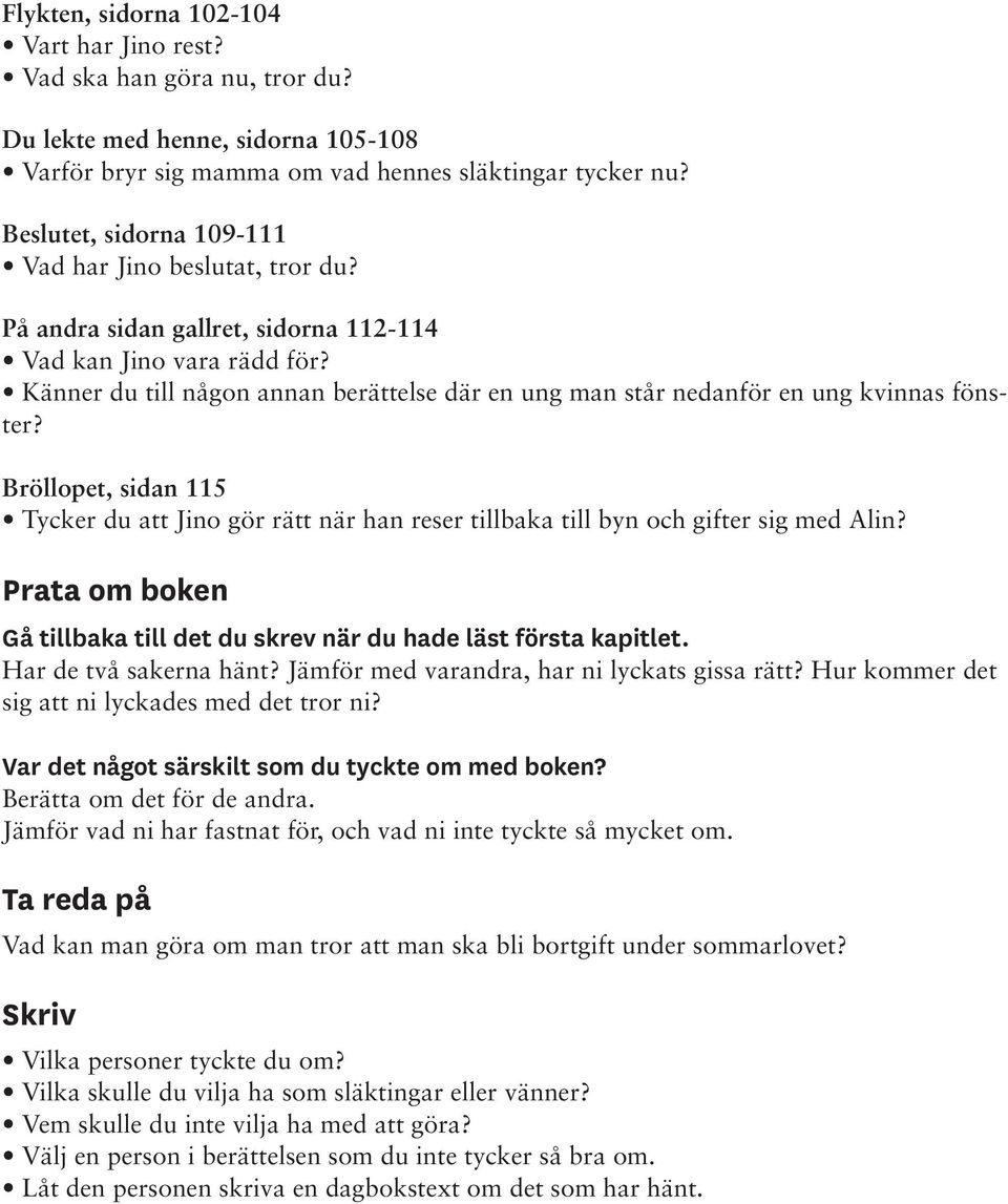 Känner du till någon annan berättelse där en ung man står nedanför en ung kvinnas fönster? Bröllopet, sidan 115 Tycker du att Jino gör rätt när han reser tillbaka till byn och gifter sig med Alin?