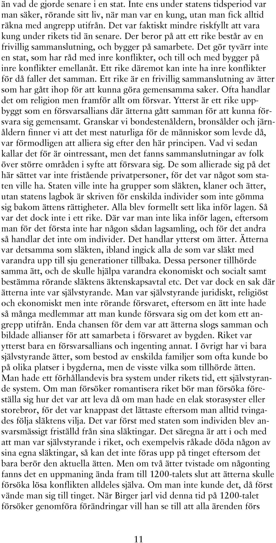 Det gör tyvärr inte en stat, som har råd med inre konflikter, och till och med bygger på inre konflikter emellanåt. Ett rike däremot kan inte ha inre konflikter för då faller det samman.