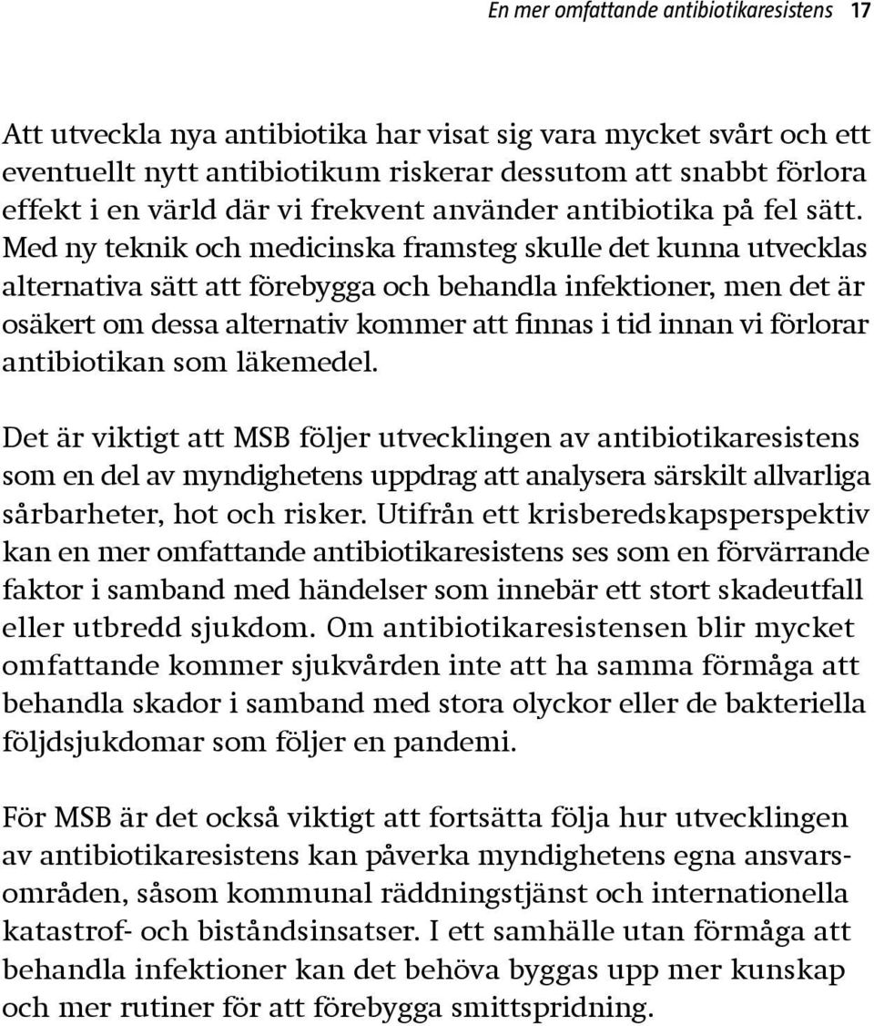 Med ny teknik och medicinska framsteg skulle det kunna utvecklas alternativa sätt att förebygga och behandla infektioner, men det är osäkert om dessa alternativ kommer att finnas i tid innan vi