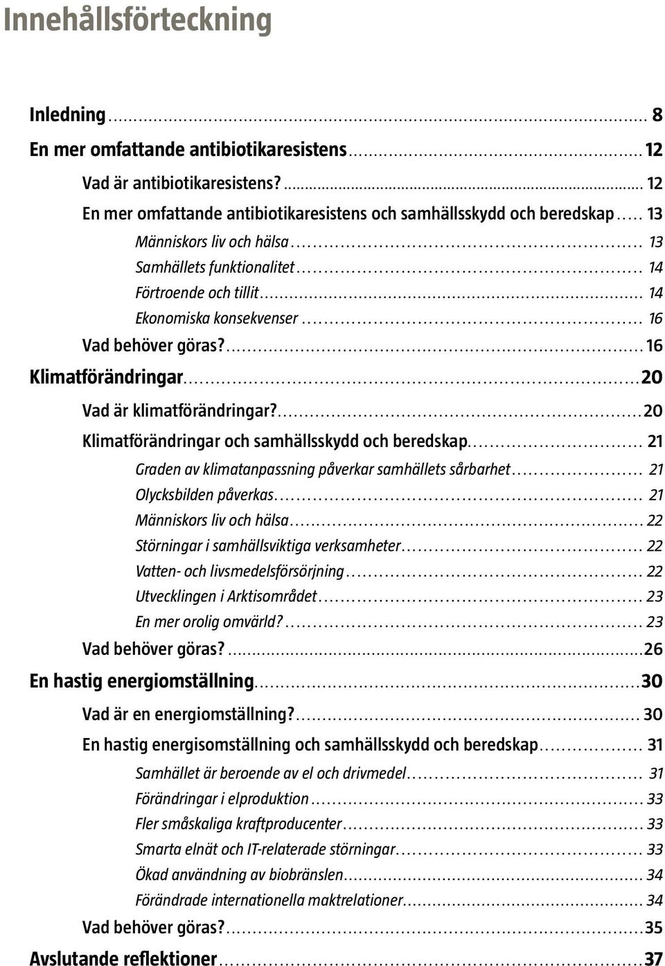 ...20 Klimatförändringar och samhällsskydd och beredskap... 21 Graden av klimatanpassning påverkar samhällets sårbarhet... 21 Olycksbilden påverkas... 21 Människors liv och hälsa.