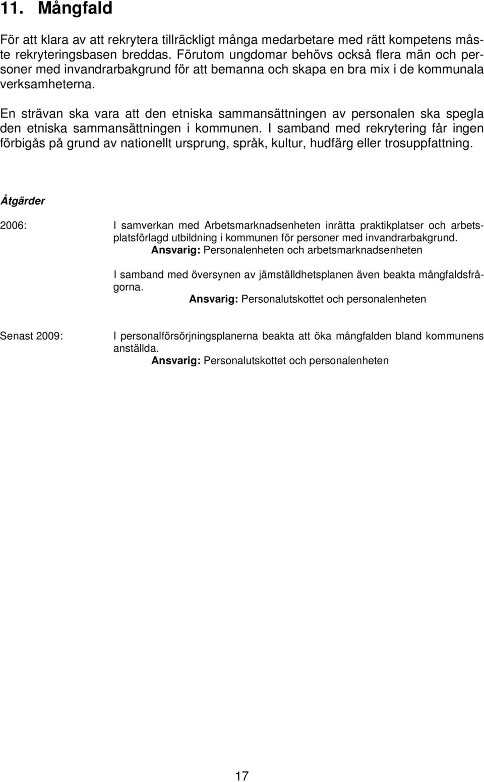 En strävan ska vara att den etniska sammansättningen av personalen ska spegla den etniska sammansättningen i kommunen.