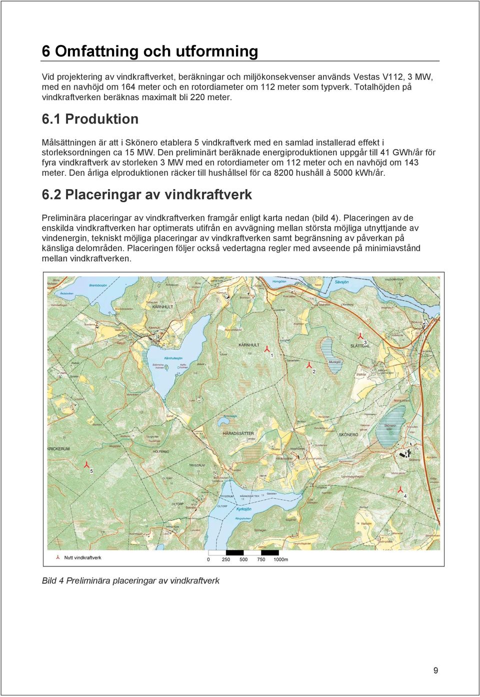 Den preliminärt beräknade energiproduktionen uppgår till 41 GWh/år för fyra vindkraftverk av storleken 3 MW med en rotordiameter om 112 meter och en navhöjd om 143 meter.