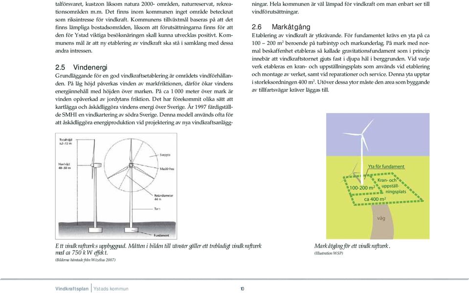 Kommunens mål är att ny etablering av vindkraft ska stå i samklang med dessa andra intressen. 2.5 Vindenergi Grundläggande för en god vindkraftsetablering är områdets vindförhållanden.