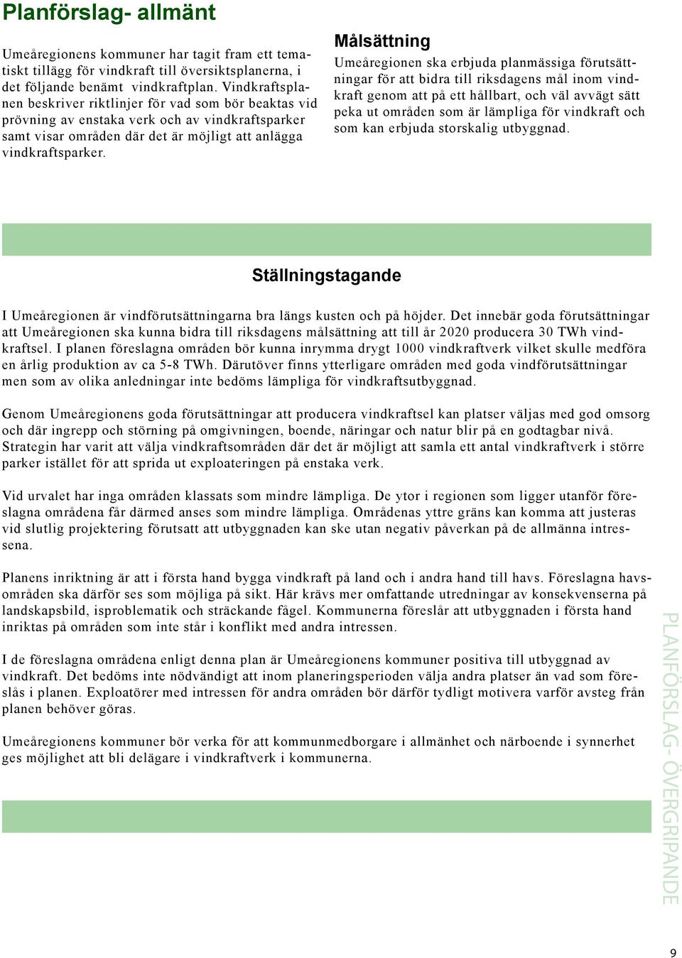 Målsättning Umeåregionen ska erbjuda planmässiga förutsättningar för att bidra till riksdagens mål inom vindkraft genom att på ett hållbart, och väl avvägt sätt peka ut områden som är lämpliga för