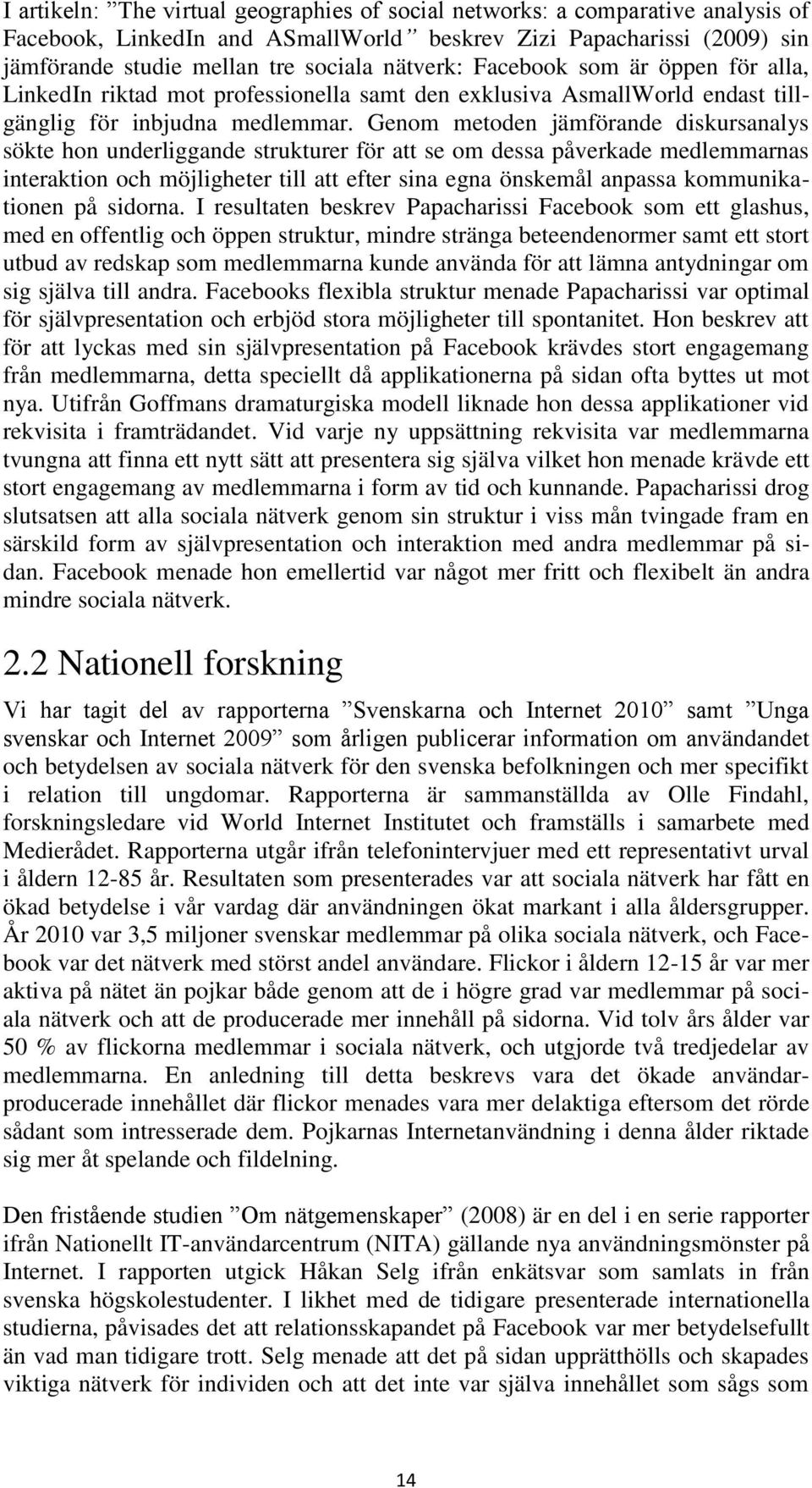 Genom metoden jämförande diskursanalys sökte hon underliggande strukturer för att se om dessa påverkade medlemmarnas interaktion och möjligheter till att efter sina egna önskemål anpassa