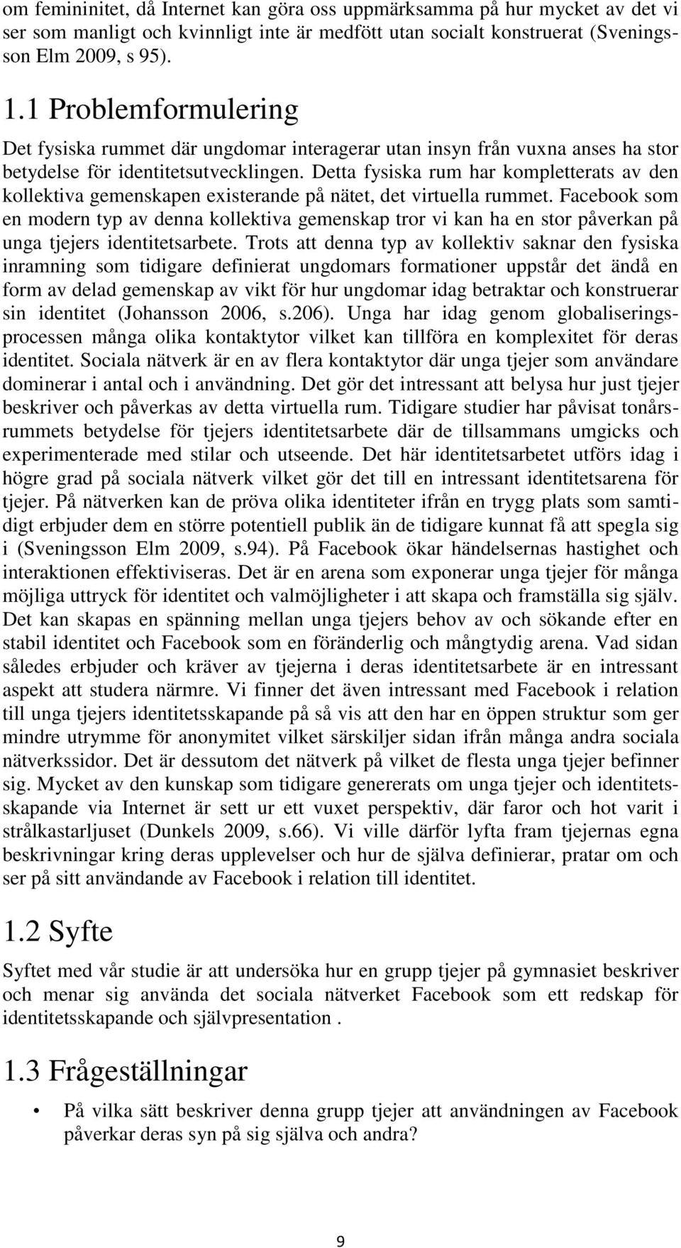 Detta fysiska rum har kompletterats av den kollektiva gemenskapen existerande på nätet, det virtuella rummet.