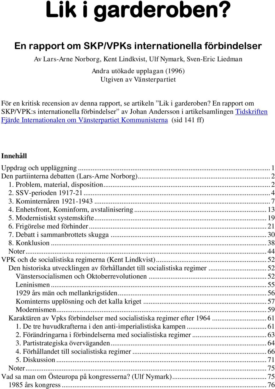 recension av denna rapport, se artikeln  En rapport om SKP/VPK:s internationella förbindelser av Johan Andersson i artikelsamlingen Tidskriften Fjärde Internationalen om Vänsterpartiet Kommunisterna