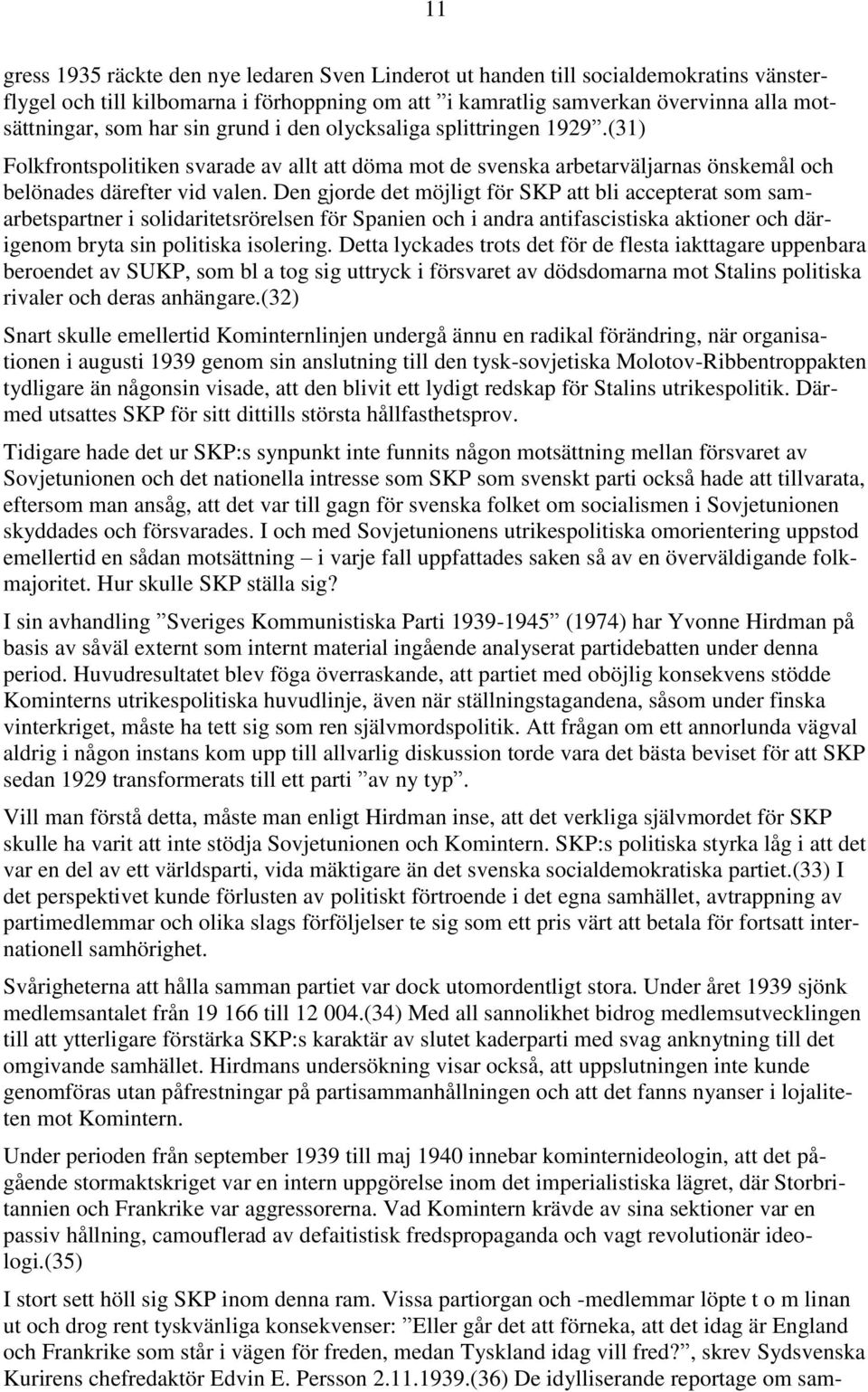 Den gjorde det möjligt för SKP att bli accepterat som samarbetspartner i solidaritetsrörelsen för Spanien och i andra antifascistiska aktioner och därigenom bryta sin politiska isolering.