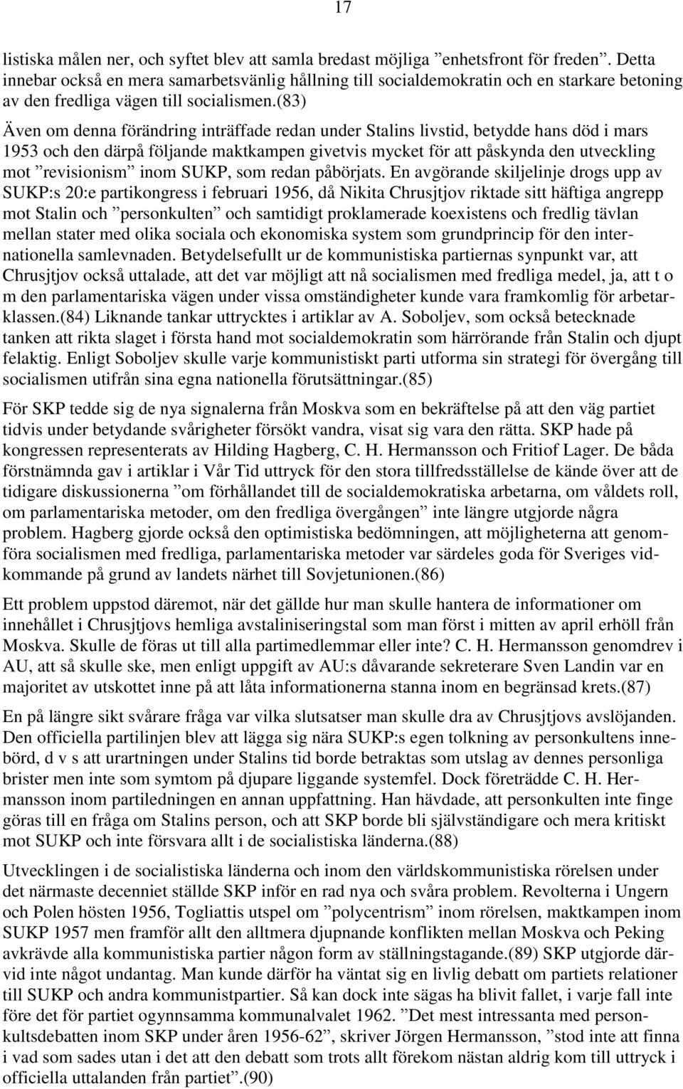 (83) Även om denna förändring inträffade redan under Stalins livstid, betydde hans död i mars 1953 och den därpå följande maktkampen givetvis mycket för att påskynda den utveckling mot revisionism