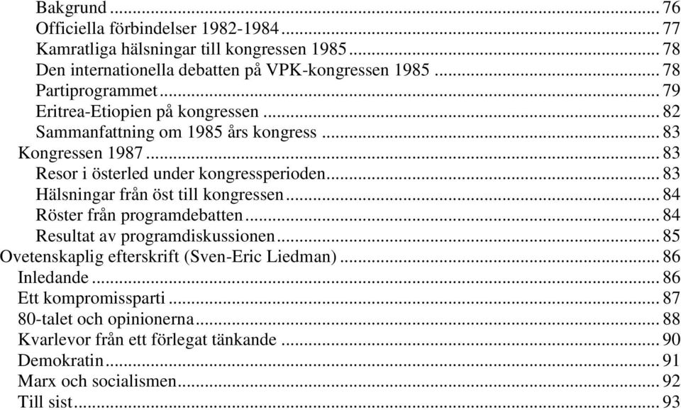 .. 83 Hälsningar från öst till kongressen... 84 Röster från programdebatten... 84 Resultat av programdiskussionen... 85 Ovetenskaplig efterskrift (Sven-Eric Liedman).