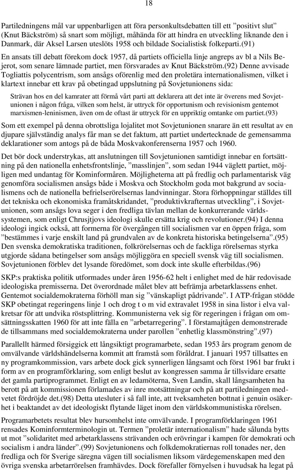 (91) En ansats till debatt förekom dock 1957, då partiets officiella linje angreps av bl a Nils Bejerot, som senare lämnade partiet, men försvarades av Knut Bäckström.