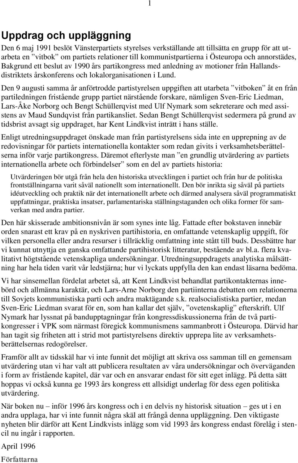 Den 9 augusti samma år anförtrodde partistyrelsen uppgiften att utarbeta vitboken åt en från partiledningen fristående grupp partiet närstående forskare, nämligen Sven-Eric Liedman, Lars-Åke Norborg