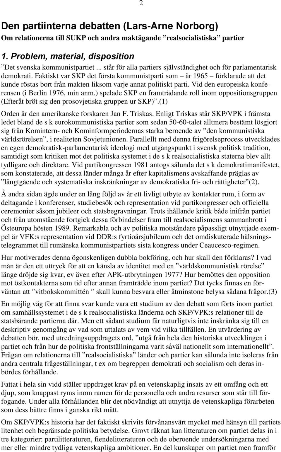 Faktiskt var SKP det första kommunistparti som år 1965 förklarade att det kunde röstas bort från makten liksom varje annat politiskt parti. Vid den europeiska konferensen (i Berlin 1976, min anm.