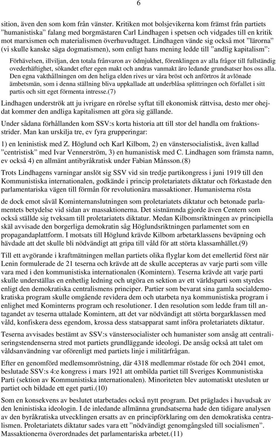 Lindhagen vände sig också mot lärorna (vi skulle kanske säga dogmatismen), som enligt hans mening ledde till andlig kapitalism : Förhävelsen, illviljan, den totala frånvaron av ödmjukhet,